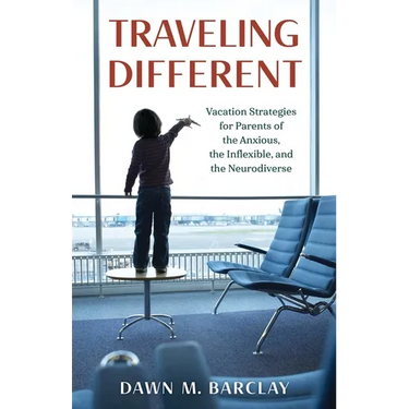 Traveling Different: Vacation Strategies for Parents of the Anxious, the Inflexible, and the Neurodiverse