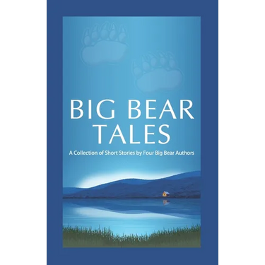 Big Bear Tales: A Collection of Short Stories by Four Big Bear Authors