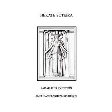 Hekate Soteira: A Study of Hekate's Roles in the Chaldean Oracles and Related Literature