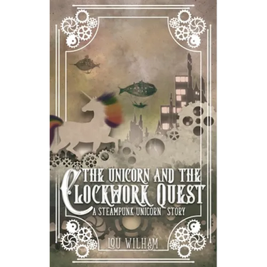 The Unicorn and the Clockwork Quest: A Steampunk Unicorn Story