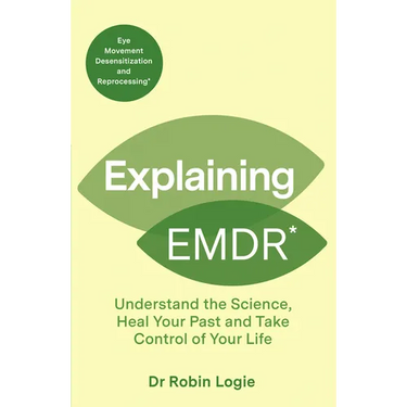 Explaining EMDR: Understand the Science, Heal Your Past and Take Control of Your Life