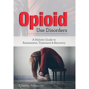 Opioid Use Disorder: A Holistic Guide to Assessment, Treatment, and Recovery