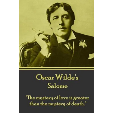 Oscar Wilde - Salome: "The mystery of love is greater than the mystery of death."