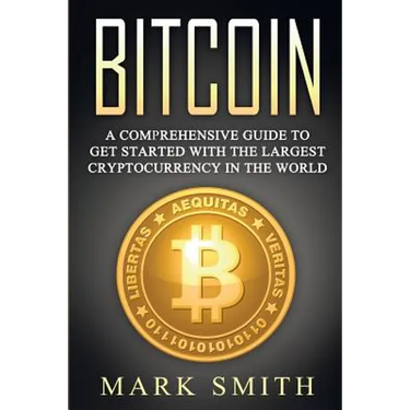 Bitcoin: A Comprehensive Guide To Get Started With the Largest Cryptocurrency in the World
