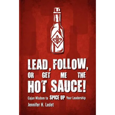 Lead, Follow, or Get Me the Hot Sauce! Cajun Wisdom to Spice Up Your Leadership