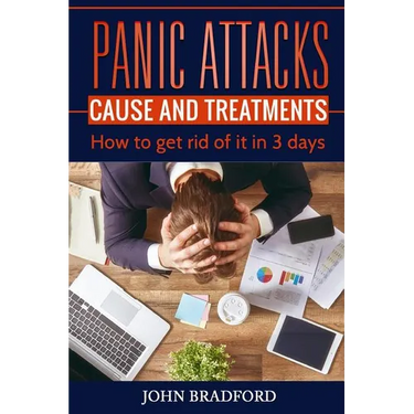 Panic Attacks: Cause and Treatment: How to get rid of it in 3 days!!!