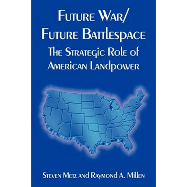 Future War/Future Battlespace: The Strategic Role of American Landpower