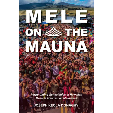 Mele on the Mauna: Perpetuating Genealogies of Hawaiian Musical Activism on Maunakea