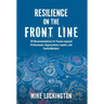 Resilience on the Front Line: 101 Recommendations for Trauma-exposed Professionals, Organizations, Leaders, and Family Members