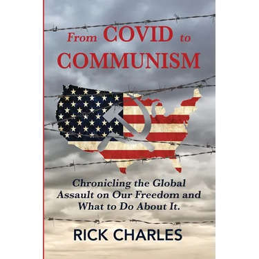 From COVID to Communism: From Deplorables to Expendables - Chronicling the Global Assault on Our Freedom and What to Do About It.