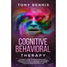 Cognitive Behavioral Therapy: 11 Powerful Steps to Freedom from Anxiety, Depression, Master Your Emotions, Say Goodbye to Negative Thoughts and Brin