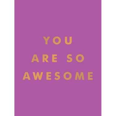 You Are So Awesome: Uplifting Quotes and Affirmations to Celebrate How Amazing You Are