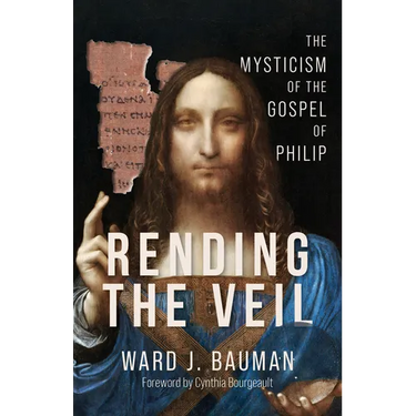 Rending the Veil: The Mysticism of the Gospel of Philip