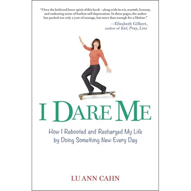 I Dare Me: How I Rebooted and Recharged My Life by Doing Something New Every Day