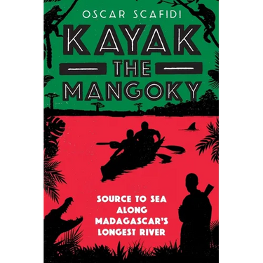 Kayak The Mangoky: Source to Sea Along Madagascar's Longest River