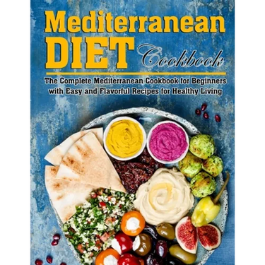 Mediterranean Diet Cookbook: The Complete Mediterranean Cookbook for Beginners with Easy and Flavorful Recipes for Healthy Living