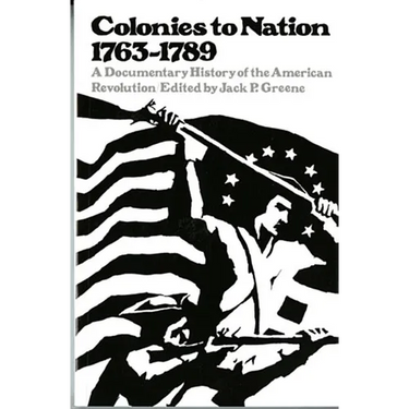 Colonies to Nation, 1763-1789: A Documentary History of the American Revolution