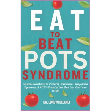 Eat to Beat Pots Syndrome: Optimal Nutrition For Postural Orthostatic Tachycardia Syndrome: A POTS-Friendly Diet That Can Alter Your Health