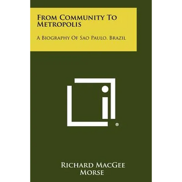 From Community To Metropolis: A Biography Of Sao Paulo, Brazil