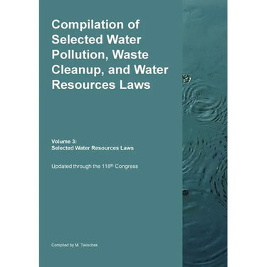 Compilation of Selected Water Pollution, Waste Cleanup, and Water Resources Laws Vol. 3: Selected Water Resource Laws