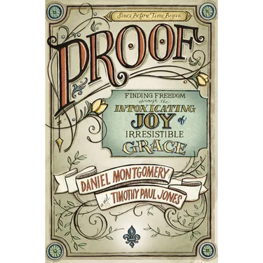 The Proof: Finding Freedom through the Intoxicating Joy of Irresistible Grace