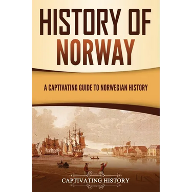 History of Norway: A Captivating Guide to Norwegian History