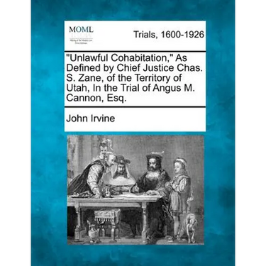 "Unlawful Cohabitation," as Defined by Chief Justice Chas. S. Zane, of the Territory of Utah, in the Trial of Angus M. Cannon, Esq.