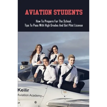 Aviation Students: How To Prepare For The School, Tips To Pass With High Grades And Get Pilot License: Training Tips For Every Student Pilot