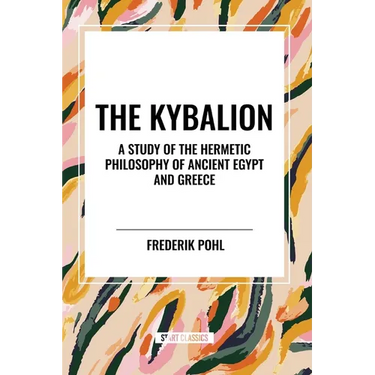 The Kybalion: A Study of the Hermetic Philosophy of Ancient Egypt and Greece