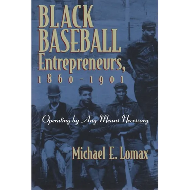 Black Baseball Entrepreneurs, 1860-1901: Operating by Any Means Necessary