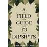 A Field Guide to Dipsh*ts: The Ultimate Survival Manual