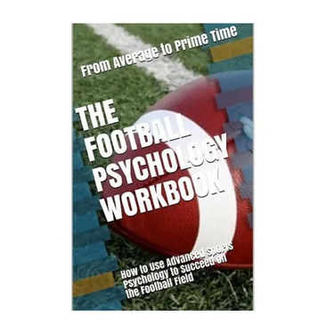 The Football Psychology Workbook: How to Use Advanced Sports Psychology to Succeed on the Football Field