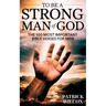 To Be A Strong Man Of God: The 100 Most Important Bible Verses for Men (Devotionals For Men Christian / Bible Study For Men)
