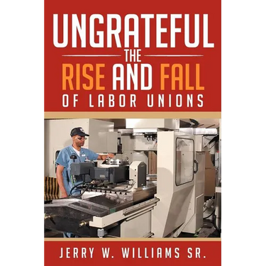 Ungrateful: The Rise and Fall of Labor Unions