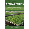 Aquaponics: A Guide To Setting Up Your Aquaponics System, Grow Fish and Vegetables, Aquaculture, Raise fish, Fisheries, Growing Vegetables