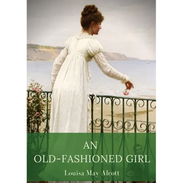 An Old-Fashioned Girl: a novel by Louisa May Alcott first published in 1869, serialised in the Merry's Museum magazine between July and August 1869, a