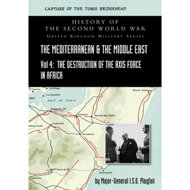 Mediterranean and Middle East Volume IV: The Destruction of the Axis Forces in Africa. HISTORY OF THE SECOND WORLD WAR: UNITED KINGDOM MILITARY SERIES