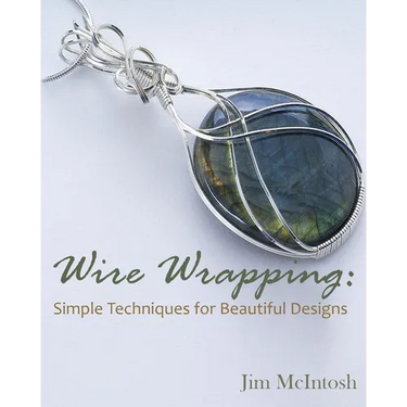 Wire Wrapping: Simple Techniques for Beautiful Designs