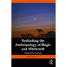 Rethinking the Anthropology of Magic and Witchcraft: Inherently Human