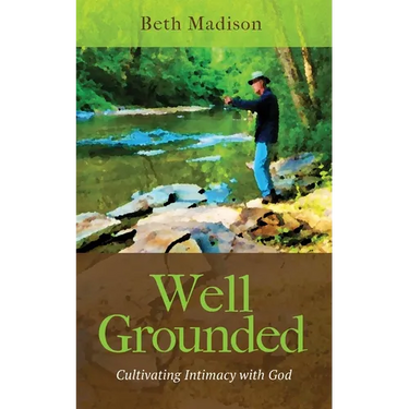 Well Grounded: Cultivating Intimacy with God