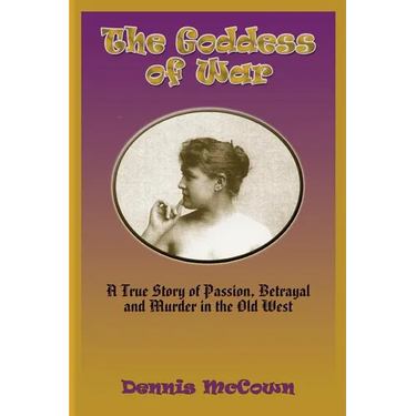 The Goddess of War: A True Story of Passion, Betrayal and Murder in the Old West