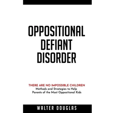 Oppositional Defiant Disorder: There Are No Impossible Children. Methods and Strategies to Help Parents of the Most Oppositional Kids