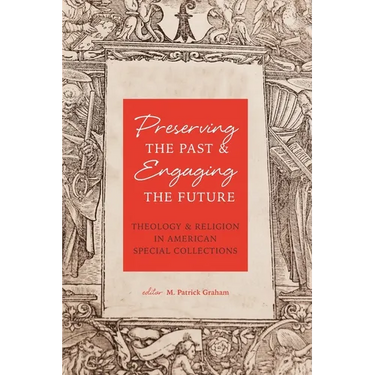 Preserving the Past & Engaging the Future: Theology & Religion in American Special Collections