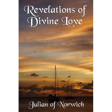 Revelations of Divine Love: A Classic Work of Christian Mysticism and Divine Love