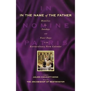 In the Name of the Father: Homilies for Sundays and Feast Days in the Extraordinary Form Calendar