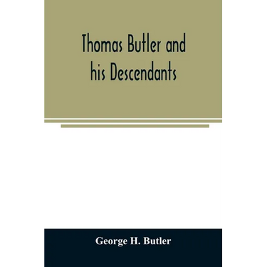 Thomas Butler and his descendants. A genealogy of the descendants of Thomas and Elizabeth Butler of Butler's Hill, South Berwick, Me., 1674-1886