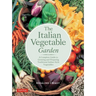 The Italian Vegetable Garden: A Complete Guide to Growing and Preparing Traditional Italian-Style Vegetables