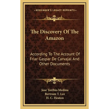 The Discovery Of The Amazon: According To The Account Of Friar Gaspar De Carvajal And Other Documents