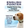 English Pointer. English Pointer Dog Complete Owners Manual. English Pointer book for care, costs, feeding, grooming, health and training.