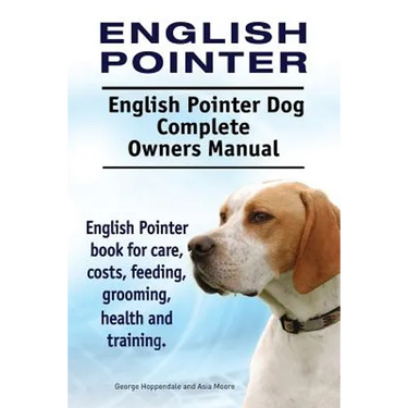 English Pointer. English Pointer Dog Complete Owners Manual. English Pointer book for care, costs, feeding, grooming, health and training.